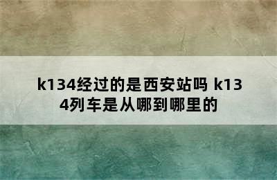 k134经过的是西安站吗 k134列车是从哪到哪里的